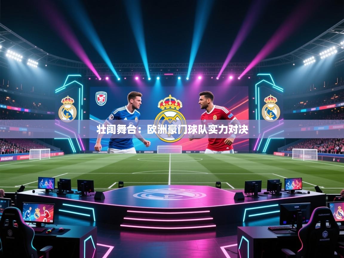 壮阔舞台：欧洲豪门球队实力对决  第1张