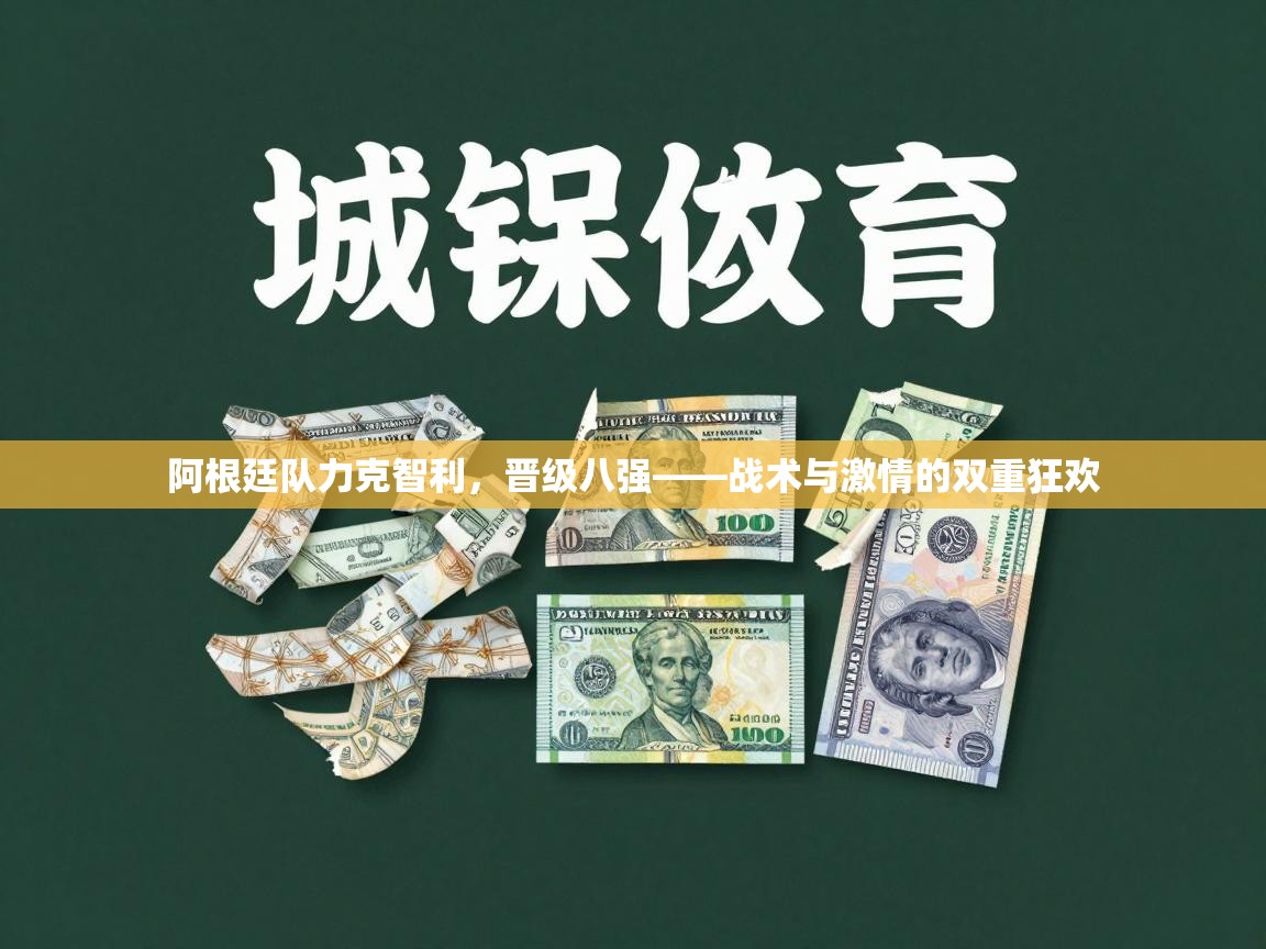 阿根廷队力克智利，晋级八强——战术与激情的双重狂欢  第2张
